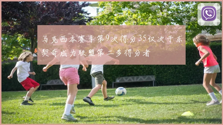 马克西本赛季第9次得分35仅次于东契奇成为联盟第二多得分者