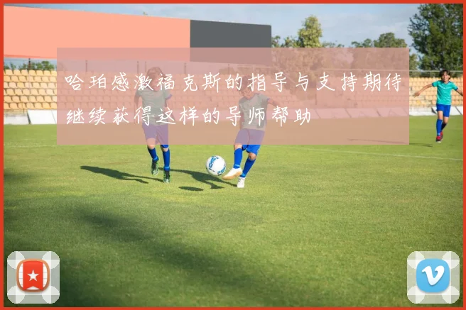 哈珀感激福克斯的指导与支持期待继续获得这样的导师帮助