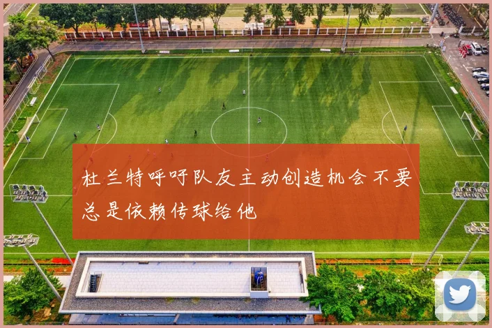 杜兰特呼吁队友主动创造机会不要总是依赖传球给他