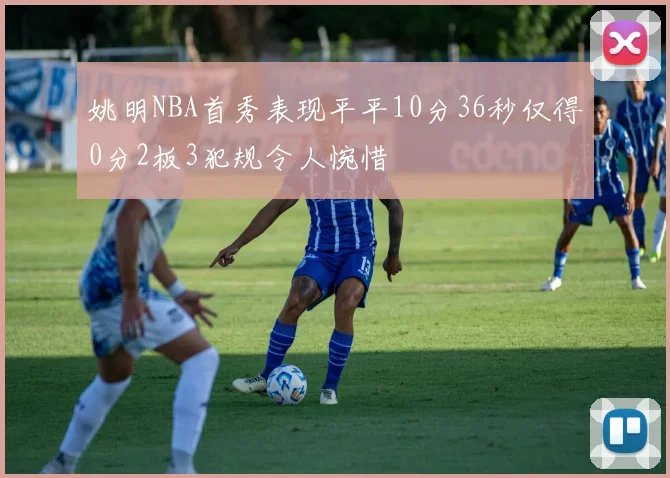 姚明NBA首秀表现平平10分36秒仅得0分2板3犯规令人惋惜