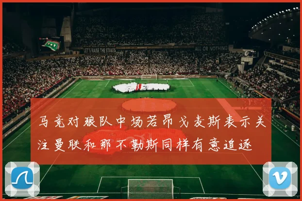 马竞对狼队中场若昂戈麦斯表示关注曼联和那不勒斯同样有意追逐