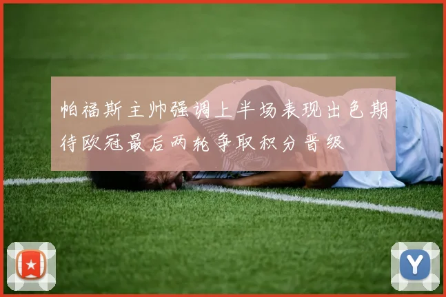 帕福斯主帅强调上半场表现出色期待欧冠最后两轮争取积分晋级